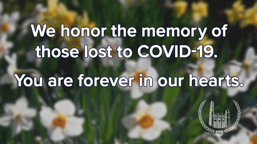 We Honor the memory of those lost to COVID-19. You are forever in our hearts.